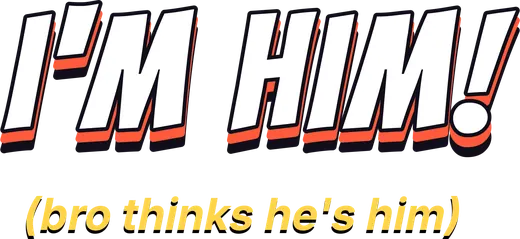 The wordmark with the tagline (bro thinks he's him).